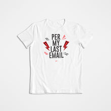 Load image into Gallery viewer, PER MY LAST EMAIL SHIRT  (MULTIPLE COLORS AVAILABLE)
