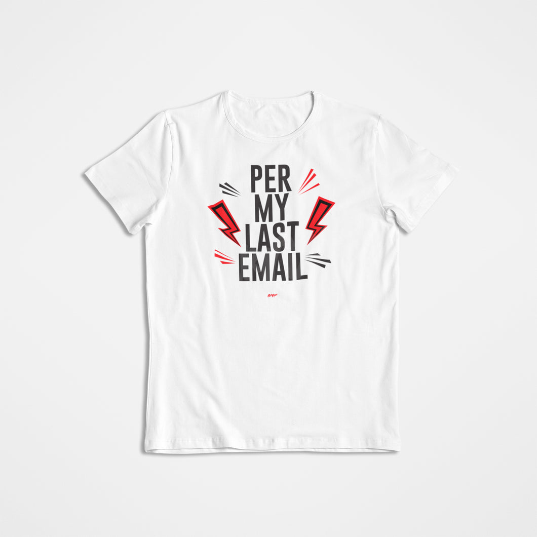 PER MY LAST EMAIL SHIRT  (MULTIPLE COLORS AVAILABLE)